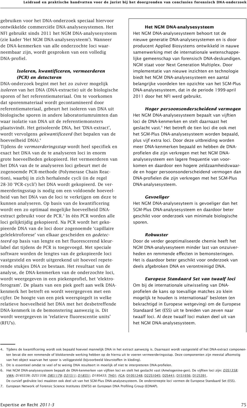 Isoleren, kwantificeren, vermeerderen (PCR) en detecteren DNA-onderzoek begint met het zo zuiver mogelijk isoleren van het DNA (DNA-extractie) uit de biologische sporen of het referentiemateriaal.