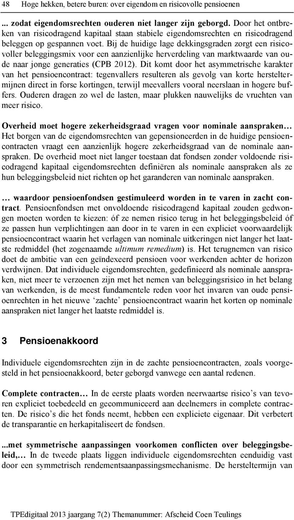 Bij de huidige lage dekkingsgraden zorgt een risicovoller beleggingsmix voor een aanzienlijke herverdeling van marktwaarde van oude naar jonge generaties (CPB 2012).