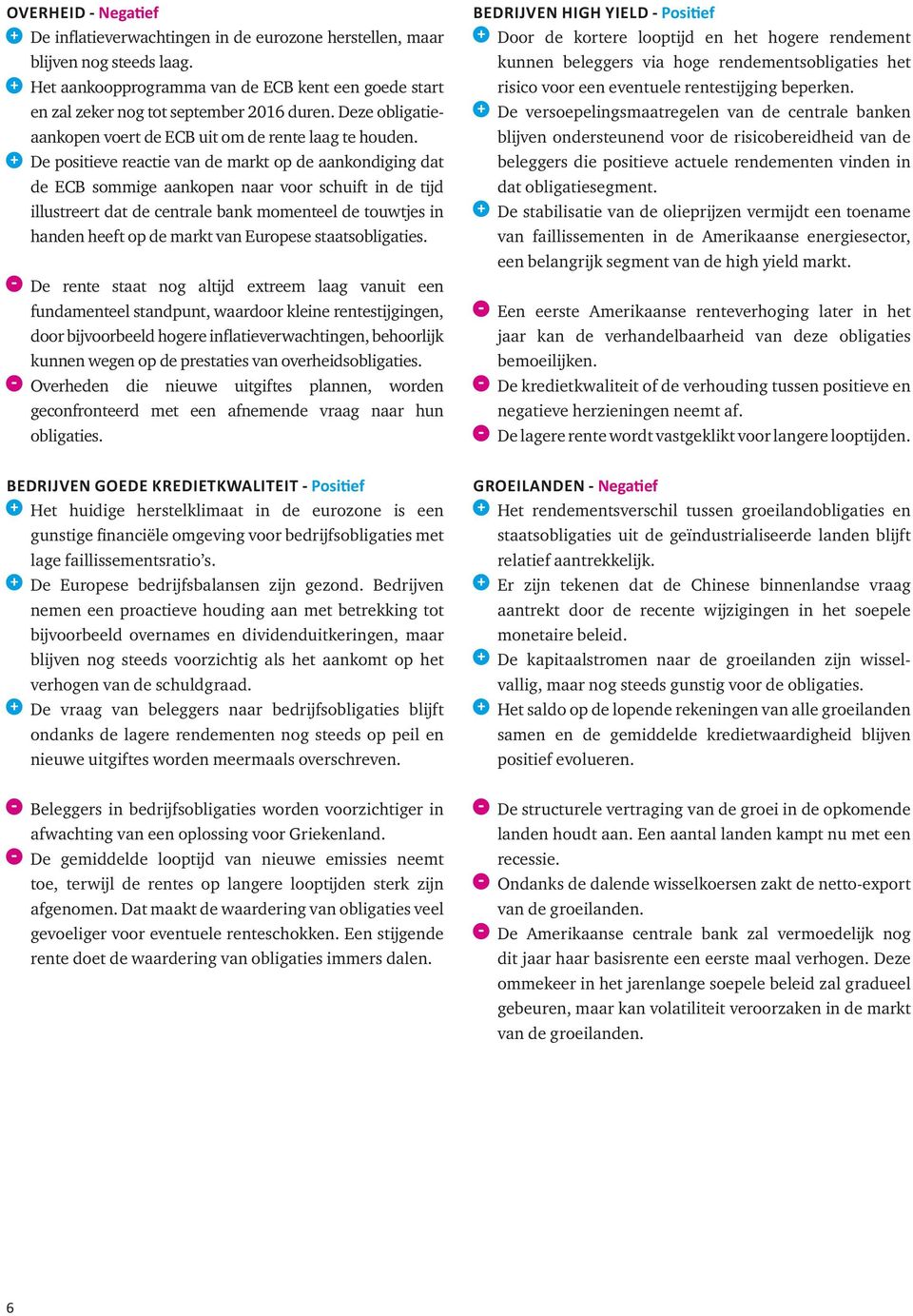 + De positieve reactie van de markt op de aankondiging dat de ECB sommige aankopen naar voor schuift in de tijd illustreert dat de centrale bank momenteel de touwtjes in handen heeft op de markt van