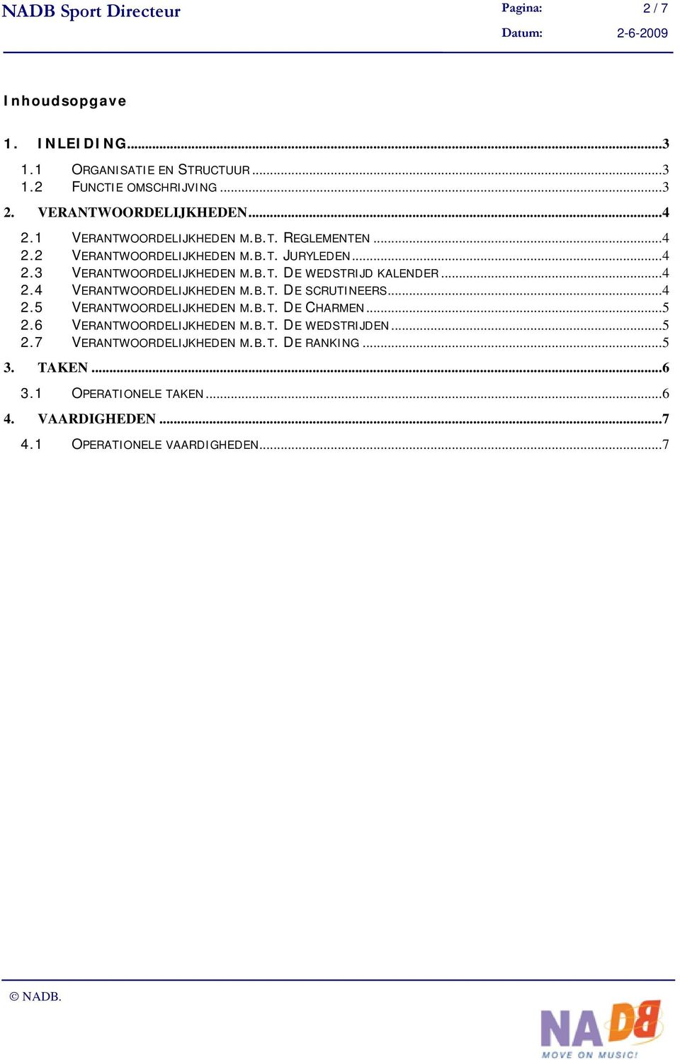 ..4 2.4 VERANTWOORDELIJKHEDEN M.B.T. DE SCRUTINEERS...4 2.5 VERANTWOORDELIJKHEDEN M.B.T. DE CHARMEN...5 2.6 VERANTWOORDELIJKHEDEN M.B.T. DE WEDSTRIJDEN.