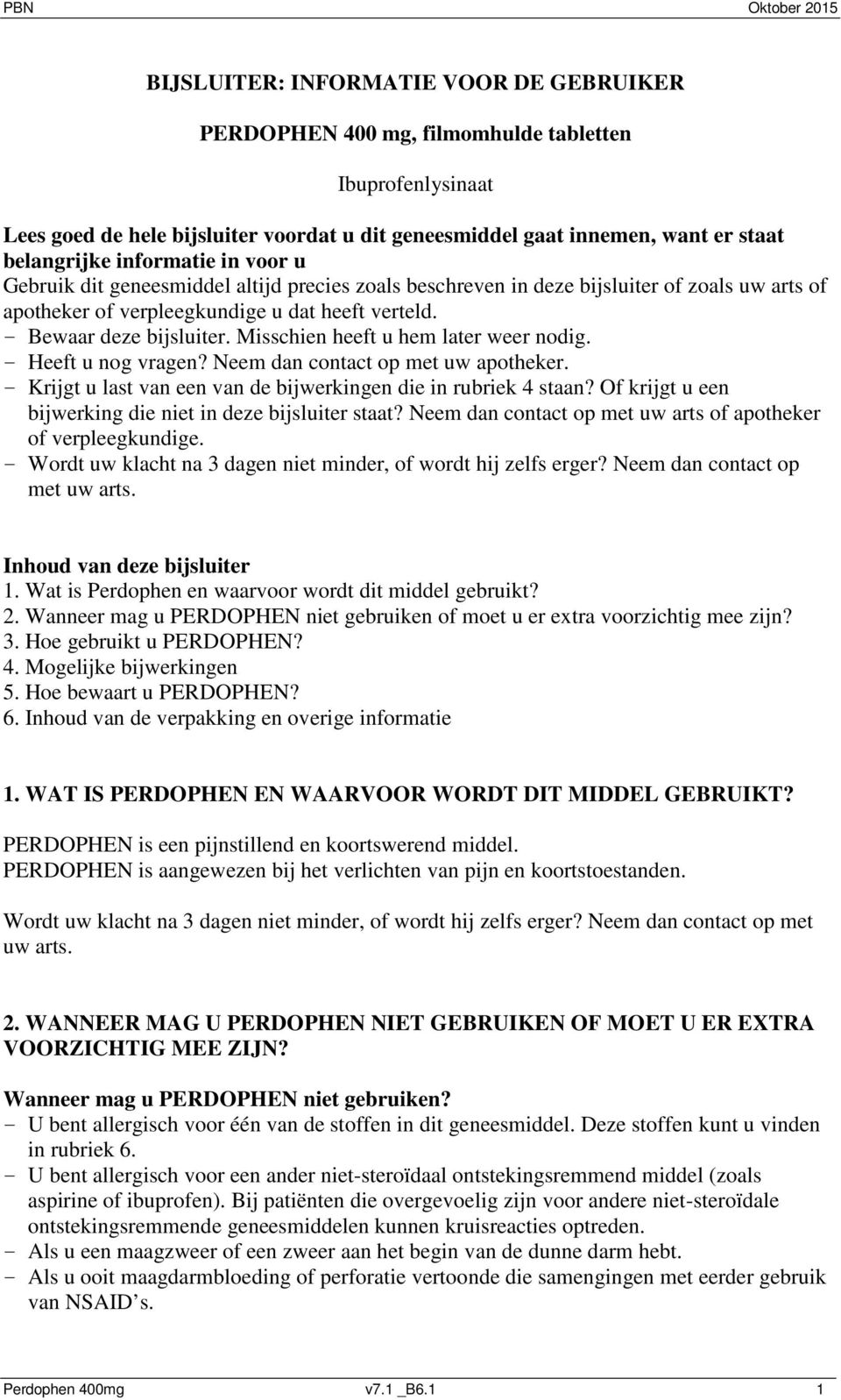 Misschien heeft u hem later weer nodig. - Heeft u nog vragen? Neem dan contact op met uw apotheker. - Krijgt u last van een van de bijwerkingen die in rubriek 4 staan?