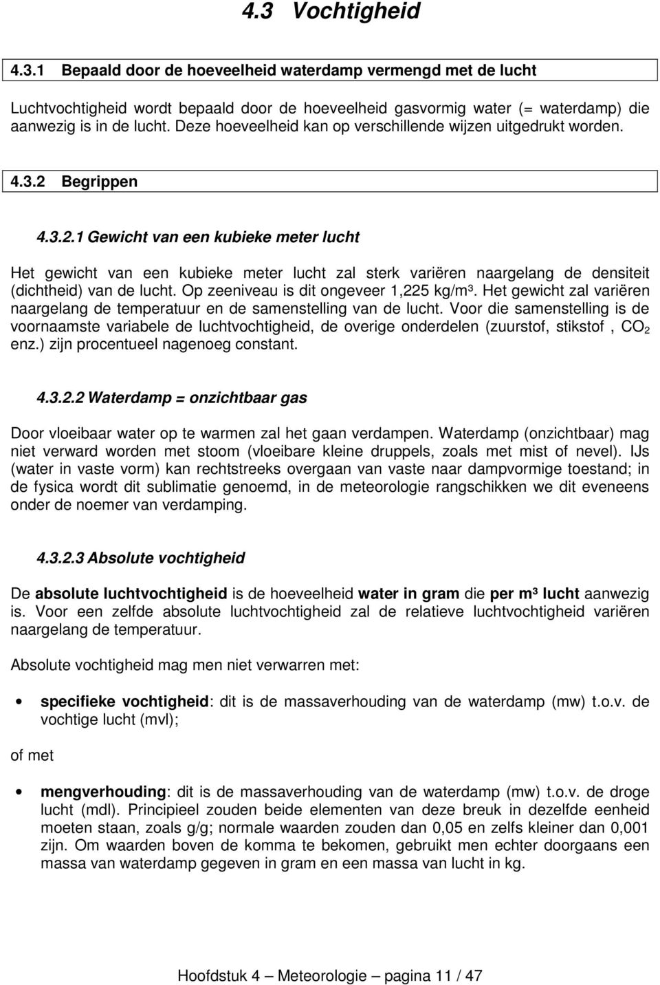 Begrippen 4.3.2.1 Gewicht van een kubieke meter lucht Het gewicht van een kubieke meter lucht zal sterk variëren naargelang de densiteit (dichtheid) van de lucht.