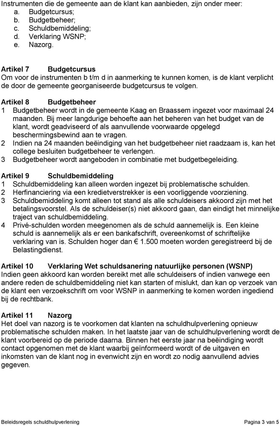 Artikel 8 Budgetbeheer 1 Budgetbeheer wordt in de gemeente Kaag en Braassem ingezet voor maximaal 24 maanden.