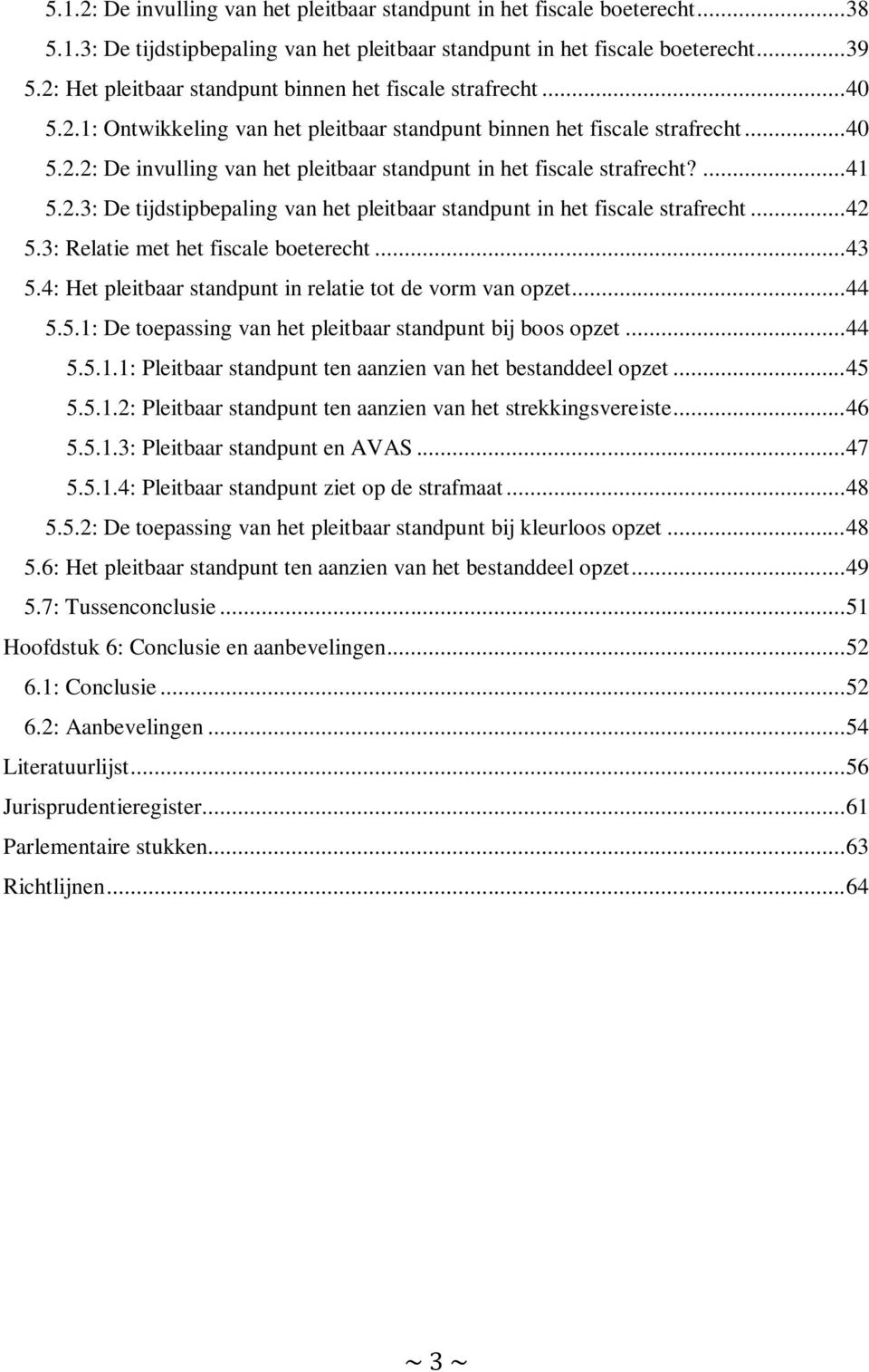 ... 41 5.2.3: De tijdstipbepaling van het pleitbaar standpunt in het fiscale strafrecht... 42 5.3: Relatie met het fiscale boeterecht... 43 5.