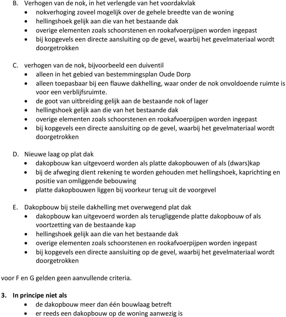 verhogen van de nok, bijvoorbeeld een duiventil alleen in het gebied van bestemmingsplan Oude Dorp alleen toepasbaar bij een flauwe dakhelling, waar onder de nok onvoldoende ruimte is voor een