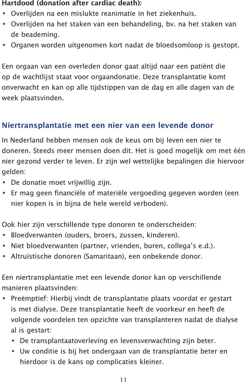 Deze transplantatie komt onverwacht en kan op alle tijdstippen van de dag en alle dagen van de week plaatsvinden.