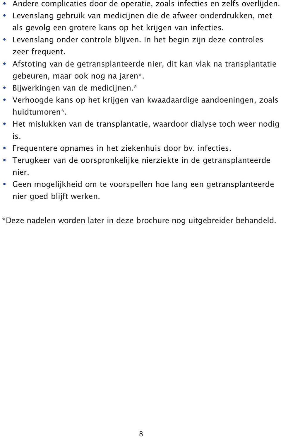 Bijwerkingen van de medicijnen.* Verhoogde kans op het krijgen van kwaadaardige aandoeningen, zoals huidtumoren*. Het mislukken van de transplantatie, waardoor dialyse toch weer nodig is.