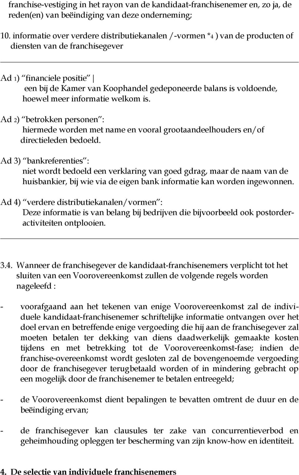 hoewel meer informatie welkom is. Ad 2) betrokken personen : hiermede worden met name en vooral grootaandeelhouders en/of directieleden bedoeld.