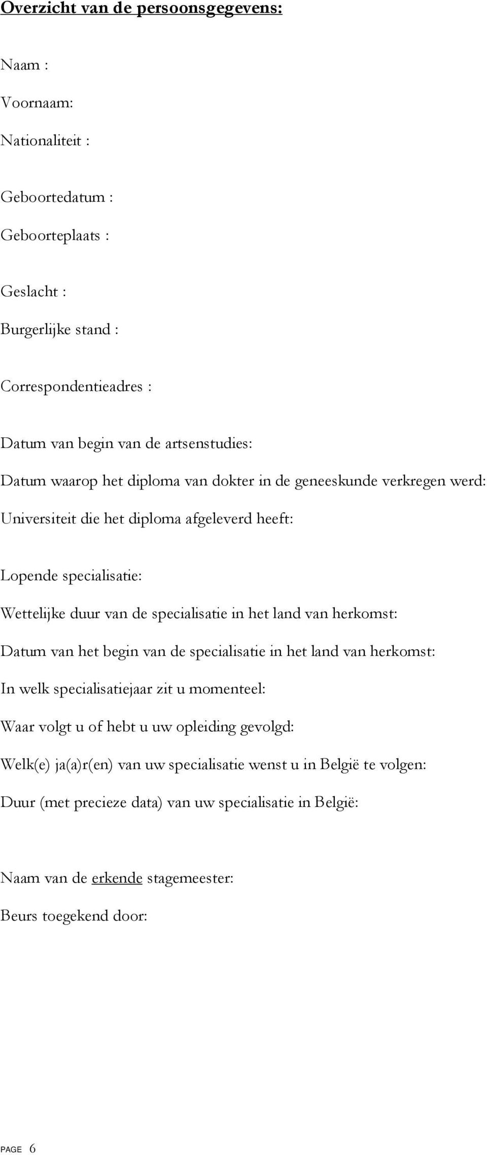 specialisatie in het land van herkomst: Datum van het begin van de specialisatie in het land van herkomst: In welk specialisatiejaar zit u momenteel: Waar volgt u of hebt u uw