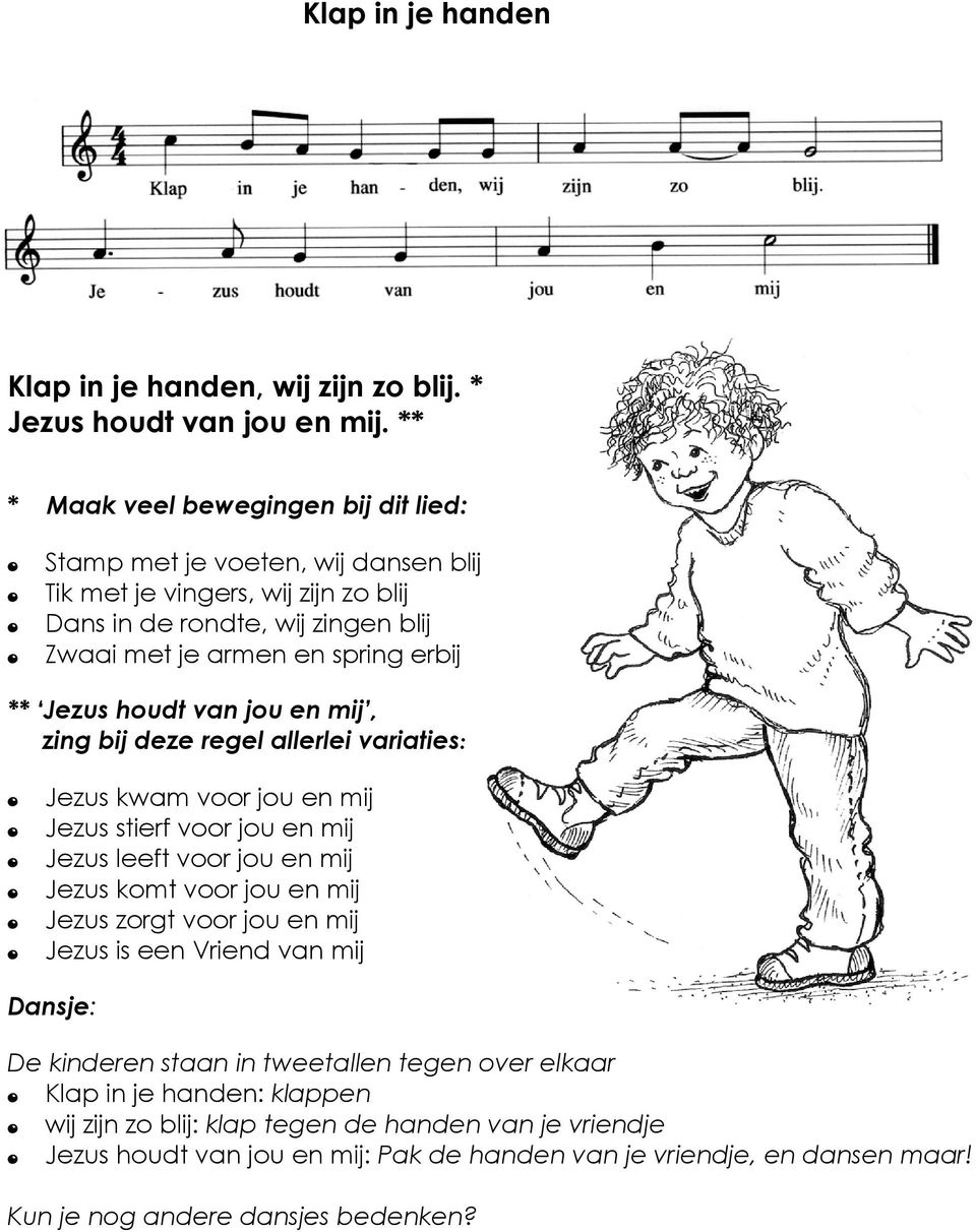 Jezus houdt van jou en mij, zing bij deze regel allerlei variaties: 0 Jezus kwam voor jou en mij 0 Jezus stierf voor jou en mij 0 Jezus leeft voor jou en mij 0 Jezus komt voor jou en mij 0 Jezus