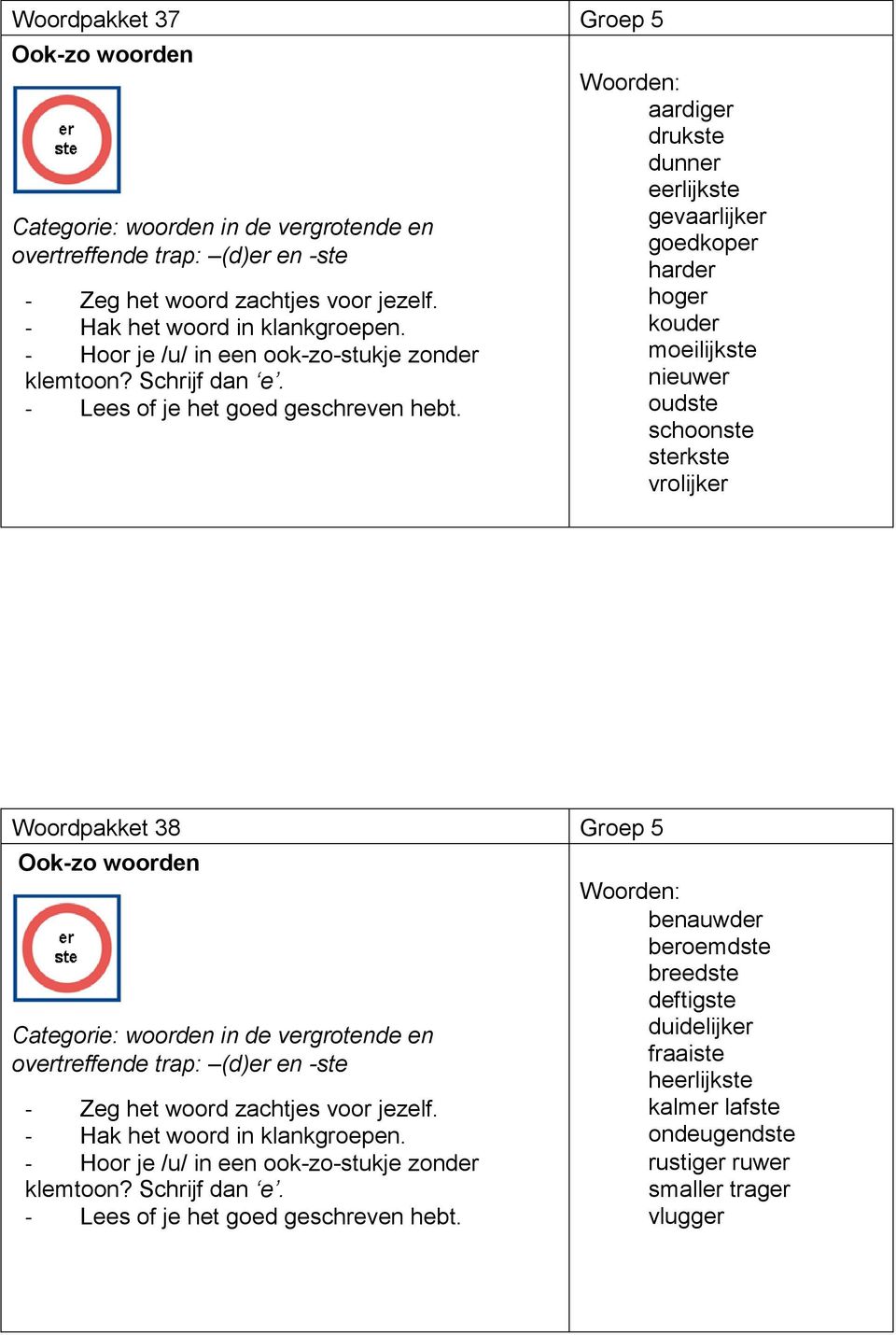 aardiger drukste dunner eerlijkste gevaarlijker goedkoper harder hoger kouder moeilijkste nieuwer oudste schoonste sterkste vrolijker Woordpakket 38