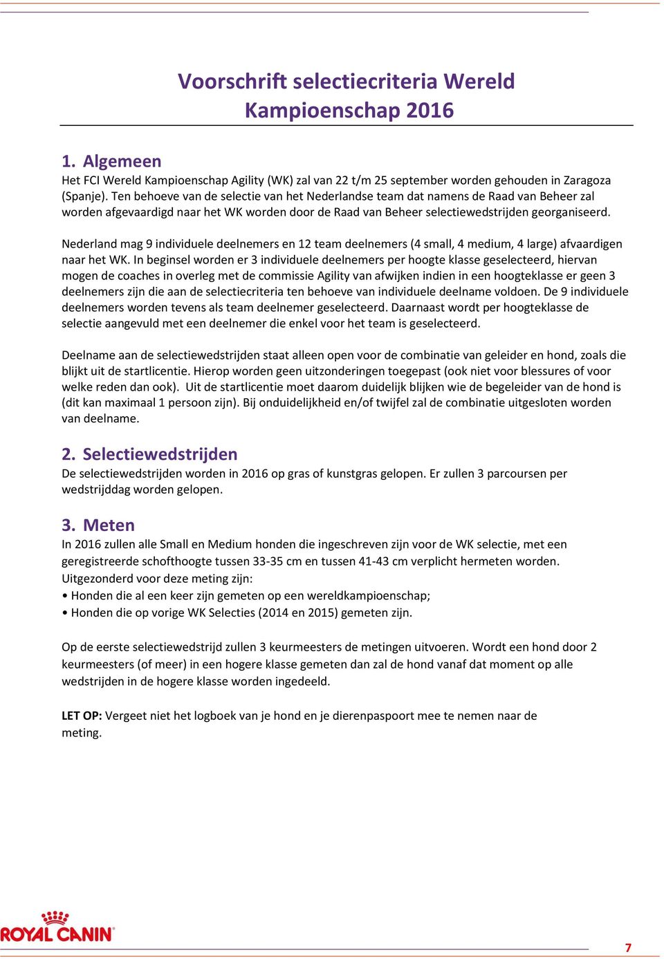 Nederland mag 9 individuele deelnemers en 12 team deelnemers (4 small, 4 medium, 4 large) afvaardigen naar het WK.