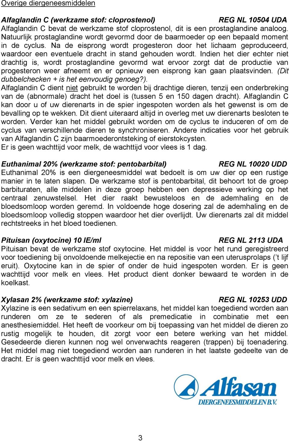 Na de eisprong wordt progesteron door het lichaam geproduceerd, waardoor een eventuele dracht in stand gehouden wordt.