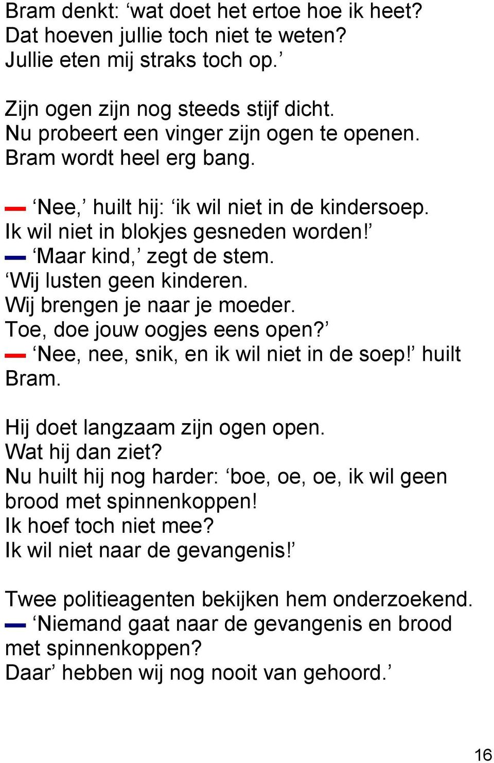 Toe, doe jouw oogjes eens open? Nee, nee, snik, en ik wil niet in de soep! huilt Bram. Hij doet langzaam zijn ogen open. Wat hij dan ziet?