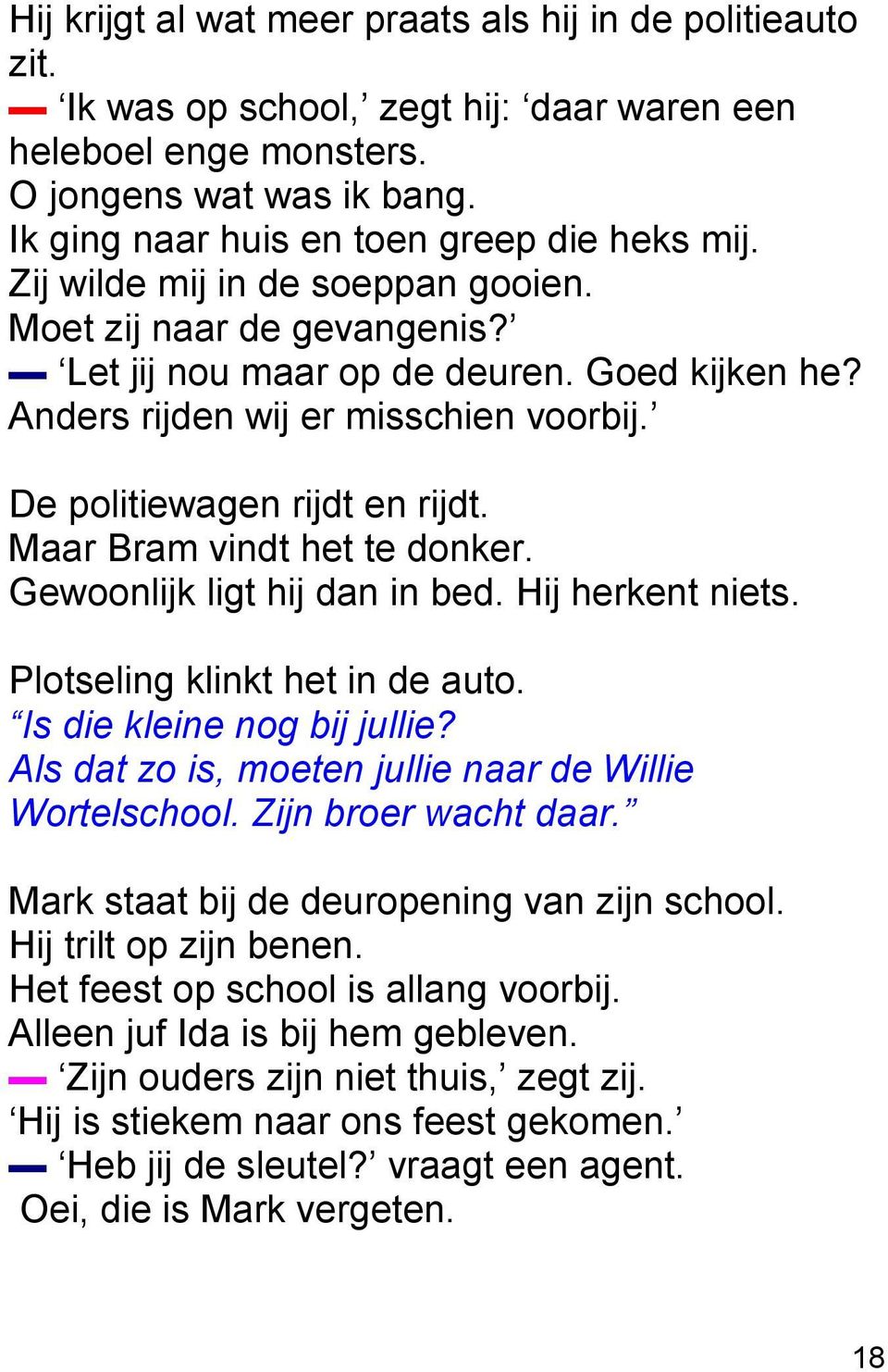 Maar Bram vindt het te donker. Gewoonlijk ligt hij dan in bed. Hij herkent niets. Plotseling klinkt het in de auto. Is die kleine nog bij jullie?