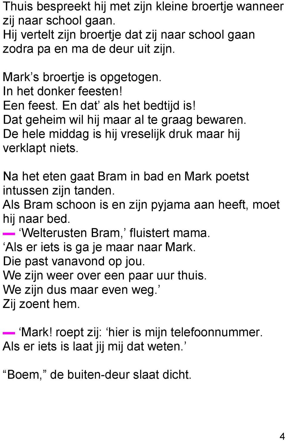 Na het eten gaat Bram in bad en Mark poetst intussen zijn tanden. Als Bram schoon is en zijn pyjama aan heeft, moet hij naar bed. Welterusten Bram, fluistert mama.