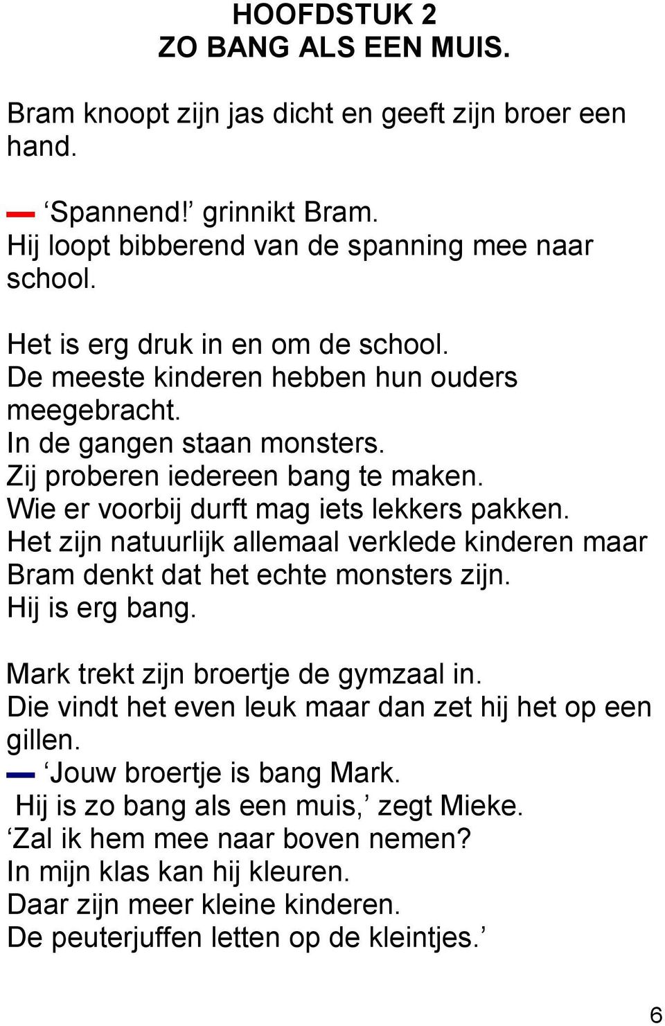 Wie er voorbij durft mag iets lekkers pakken. Het zijn natuurlijk allemaal verklede kinderen maar Bram denkt dat het echte monsters zijn. Hij is erg bang. Mark trekt zijn broertje de gymzaal in.