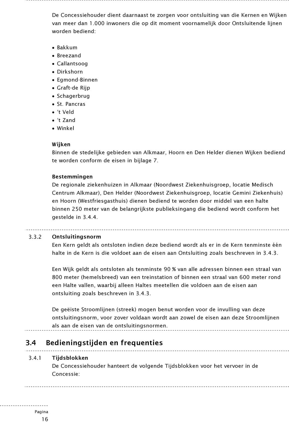 Pancras t Veld t Zand Winkel Wijken Binnen de stedelijke gebieden van Alkmaar, Hoorn en Den Helder dienen Wijken bediend te worden conform de eisen in bijlage 7.