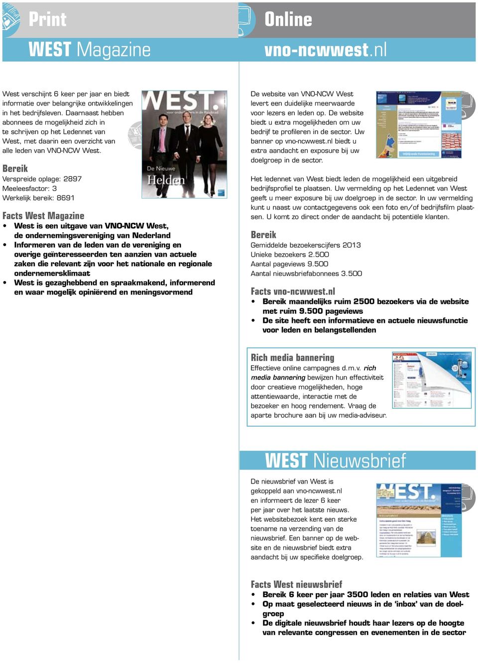 Bereik Verspreide oplage: 2897 Meeleesfactor: 3 Werkelijk bereik: 8691 Facts West Magazine West is een uitgave van VNO-NCW West, de ondernemingsvereniging van Nederland Informeren van de leden van de