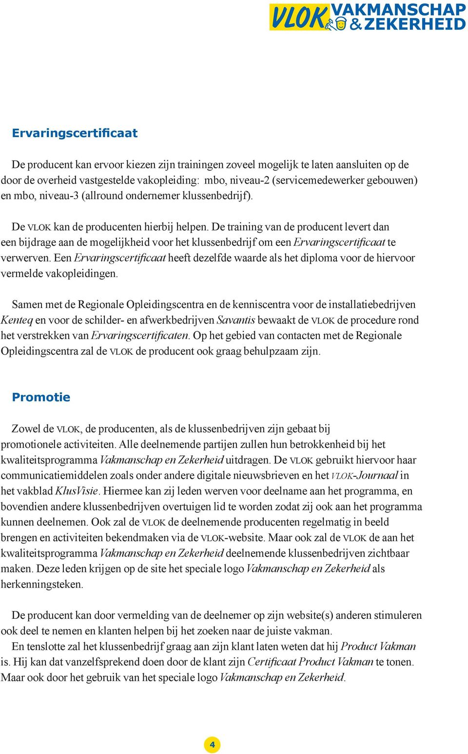 De training van de producent levert dan een bijdrage aan de mogelijkheid voor het klussenbedrijf om een Ervaringscertificaat te verwerven.