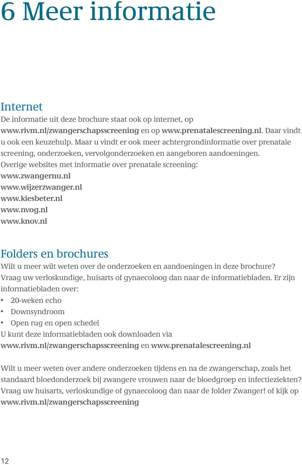 zwangernu.nl www.wijzerzwanger.nl www.kiesbeter.nl www.nvog.nl www.knov.nl Folders en brochures Wilt u meer wilt weten over de onderzoeken en aandoeningen in deze brochure?