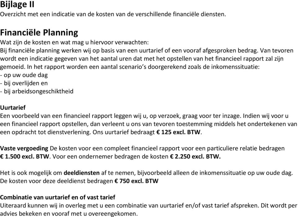 Van tevoren wordt een indicatie gegeven van het aantal uren dat met het opstellen van het financieel rapport zal zijn gemoeid.