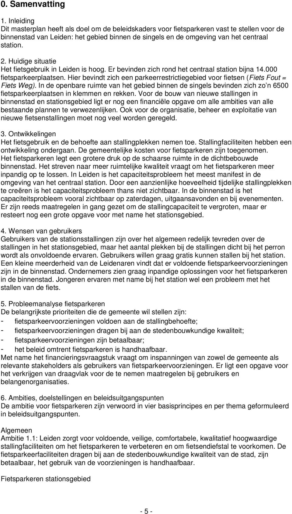 Huidige situatie Het fietsgebruik in Leiden is hoog. Er bevinden zich rond het centraal station bijna 14.000 fietsparkeerplaatsen.