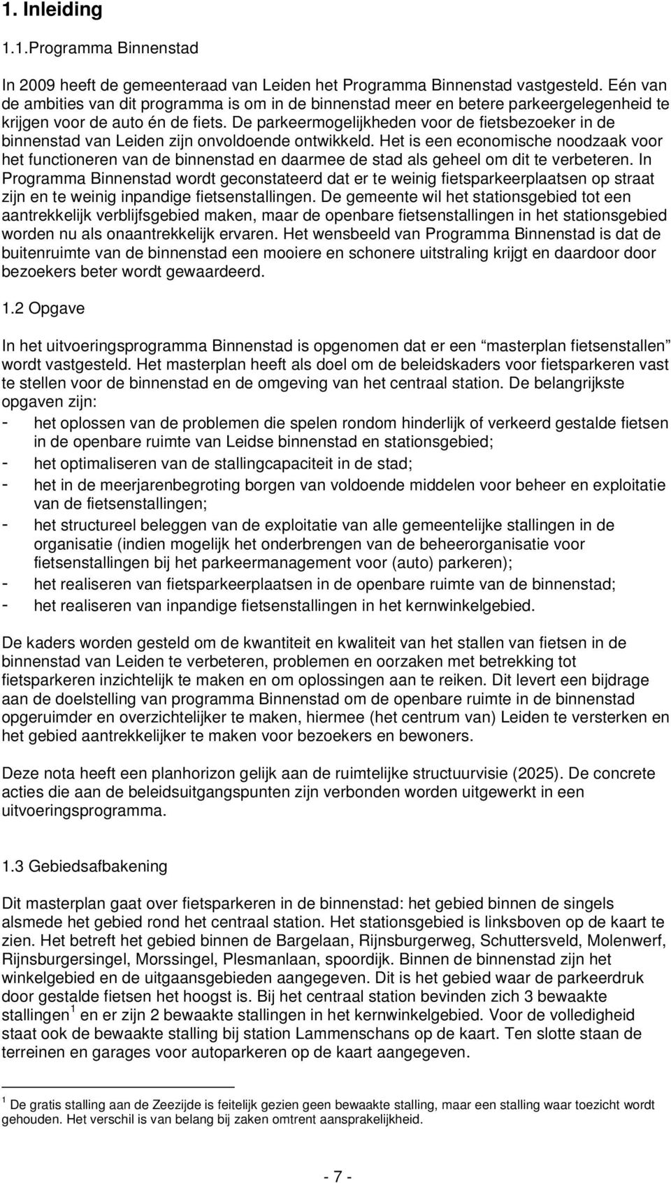 De parkeermogelijkheden voor de fietsbezoeker in de binnenstad van Leiden zijn onvoldoende ontwikkeld.