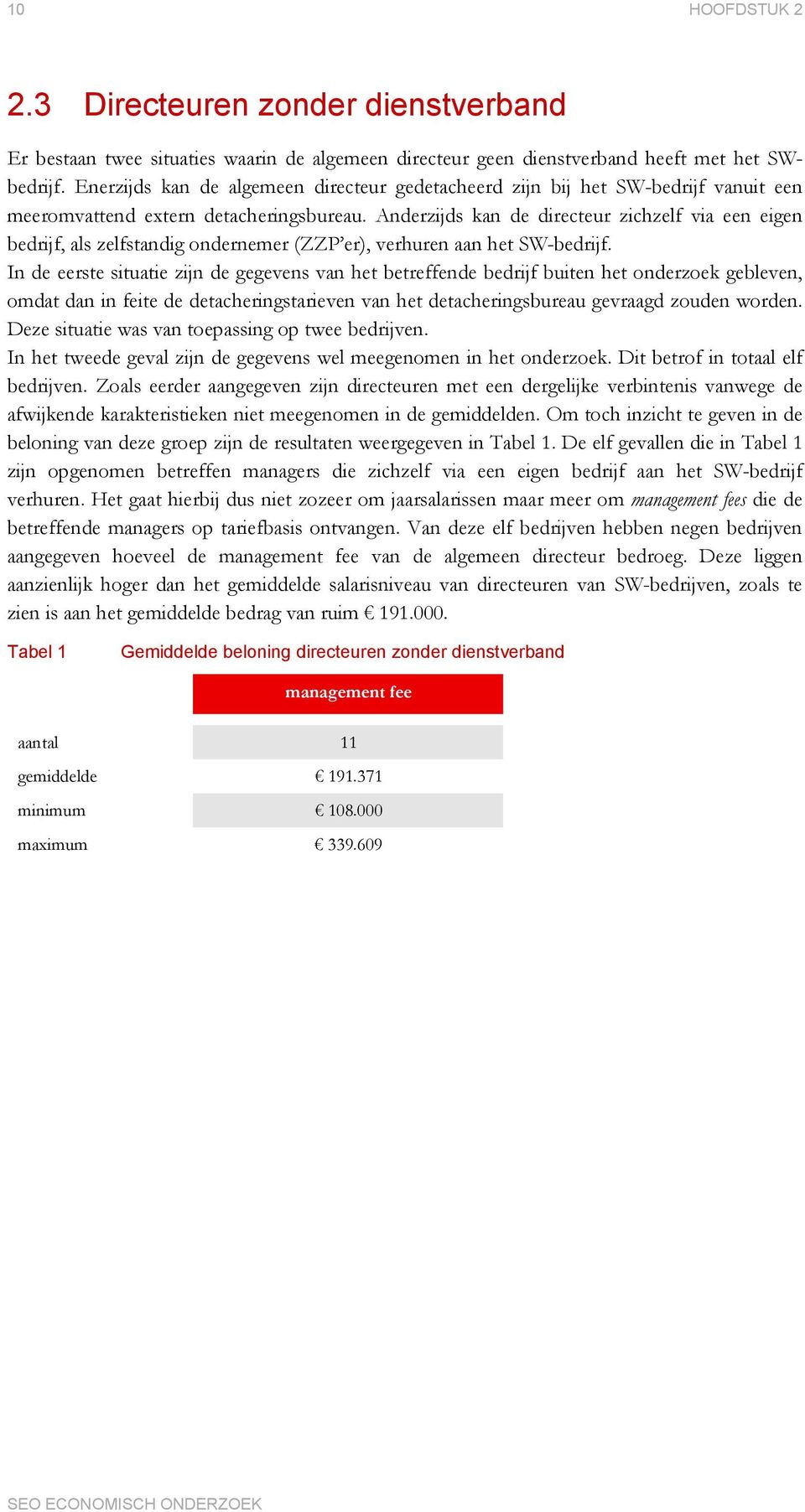 Anderzijds kan de directeur zichzelf via een eigen bedrijf, als zelfstandig ondernemer (ZZP er), verhuren aan het SW-bedrijf.