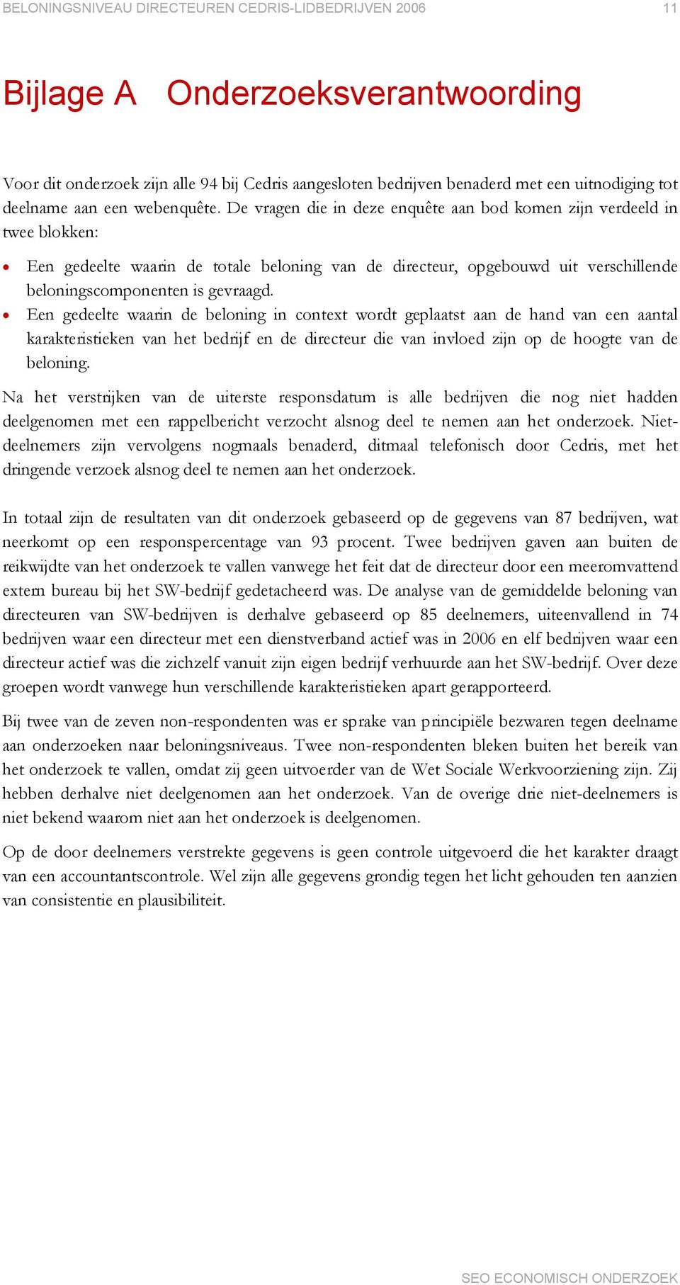 De vragen die in deze enquête aan bod komen zijn verdeeld in twee blokken: Een gedeelte waarin de totale beloning van de directeur, opgebouwd uit verschillende beloningscomponenten is gevraagd.