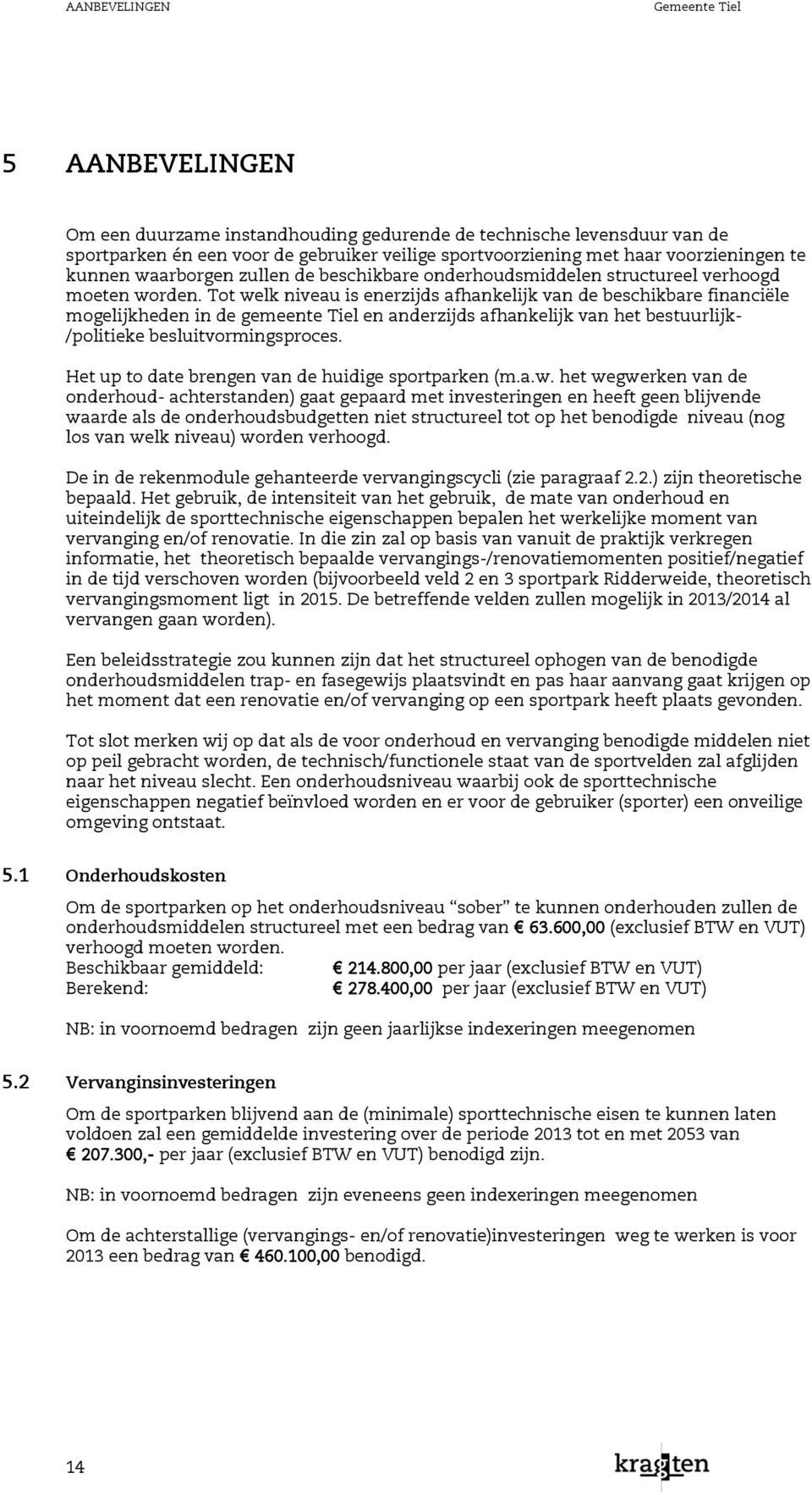 Tot welk niveau is enerzijds afhankelijk van de beschikbare financiële mogelijkheden in de gemeente Tiel en anderzijds afhankelijk van het bestuurlijk /politieke besluitvormingsproces.