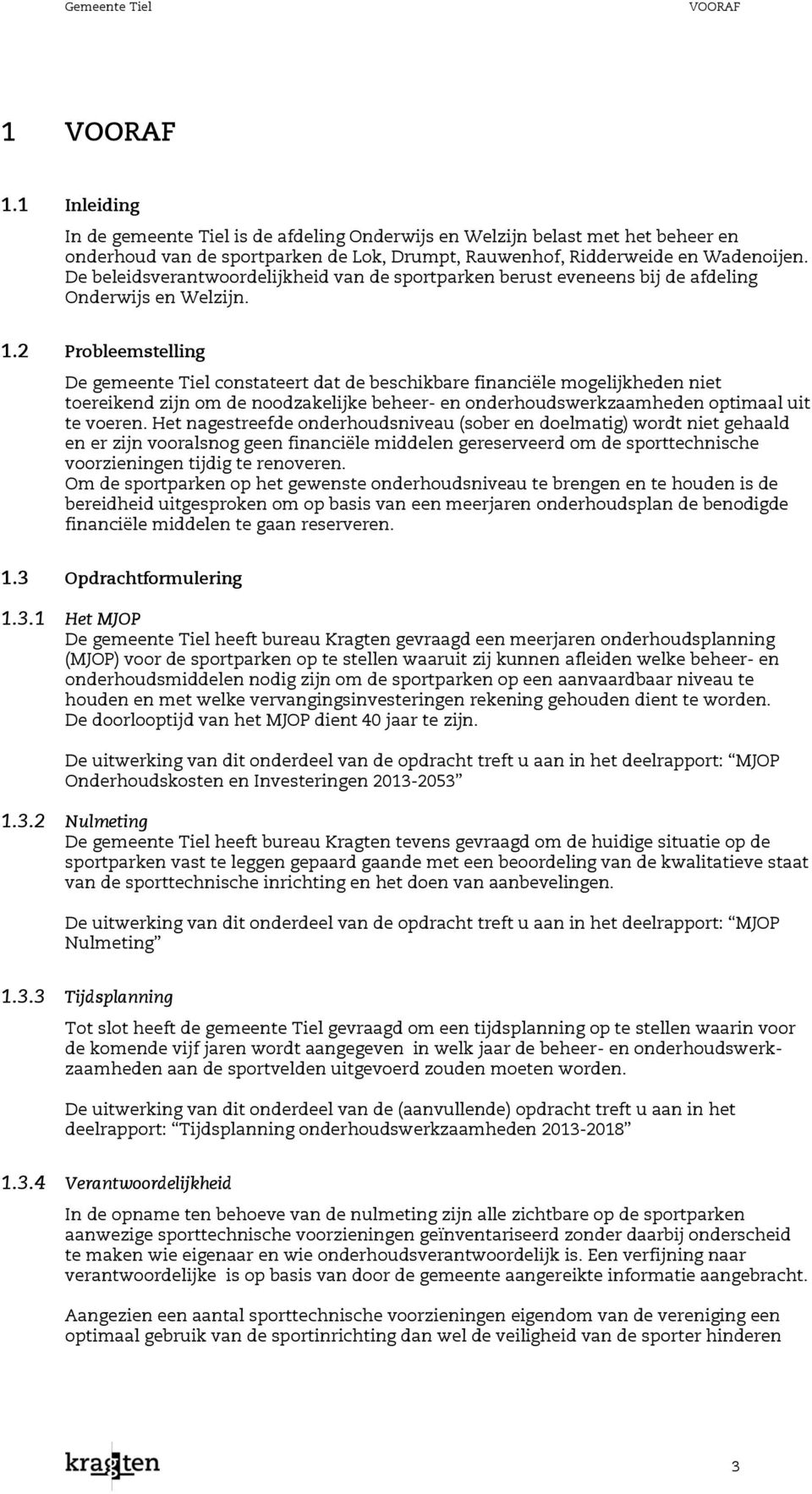 De beleidsverantwoordelijkheid van de sportparken berust eveneens bij de afdeling Onderwijs en Welzijn. 1.