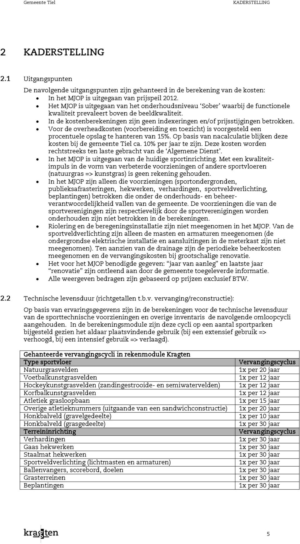 In de kostenberekeningen zijn geen indexeringen en/of prijsstijgingen betrokken. Voor de overheadkosten (voorbereiding en toezicht) is voorgesteld een procentuele opslag te hanteren van 15%.