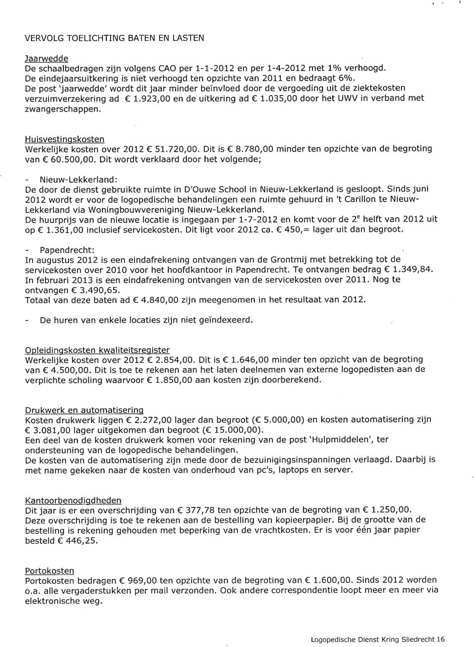 923,00 en de uitkering ad C 1.035,00 door het UWV in verband met zwangerschappen. Huisvestingskosten Werkelijke kosten over 2012 C 51.720,00. Dit is C 8.