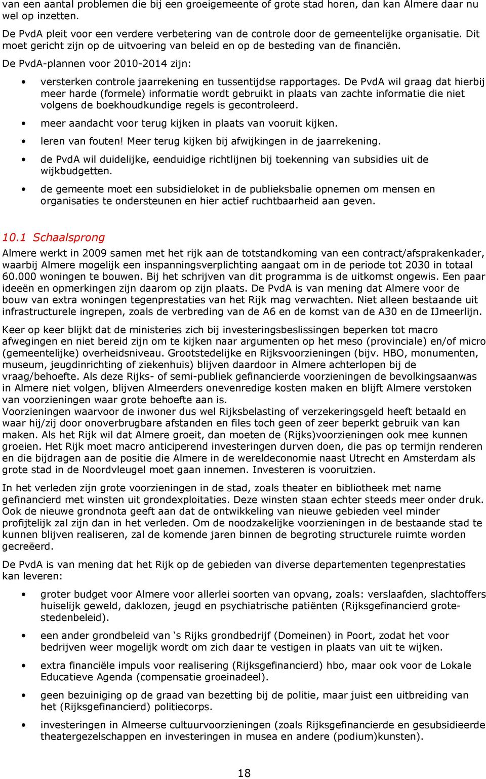 De PvdA-plannen voor 2010-2014 zijn: versterken controle jaarrekening en tussentijdse rapportages.