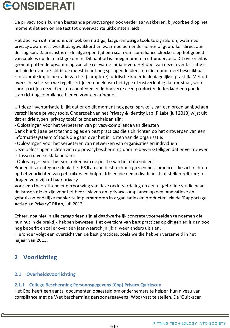 Daarnaast is er de afgelopen tijd een scala van compliance checkers op het gebied van cookies op de markt gekomen. Dit aanbod is meegenomen in dit onderzoek.