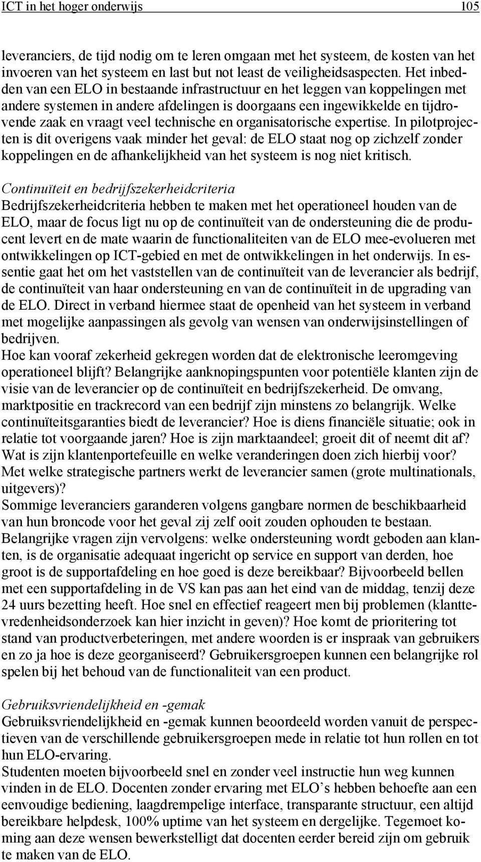 en organisatorische expertise. In pilotprojecten is dit overigens vaak minder het geval: de ELO staat nog op zichzelf zonder koppelingen en de afhankelijkheid van het systeem is nog niet kritisch.