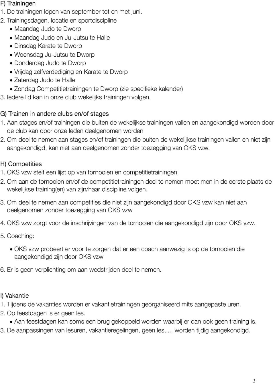 en Karate te Dworp Zaterdag Judo te Halle Zondag Competitietrainingen te Dworp (zie specifieke kalender) 3. Iedere lid kan in onze club wekelijks trainingen volgen.