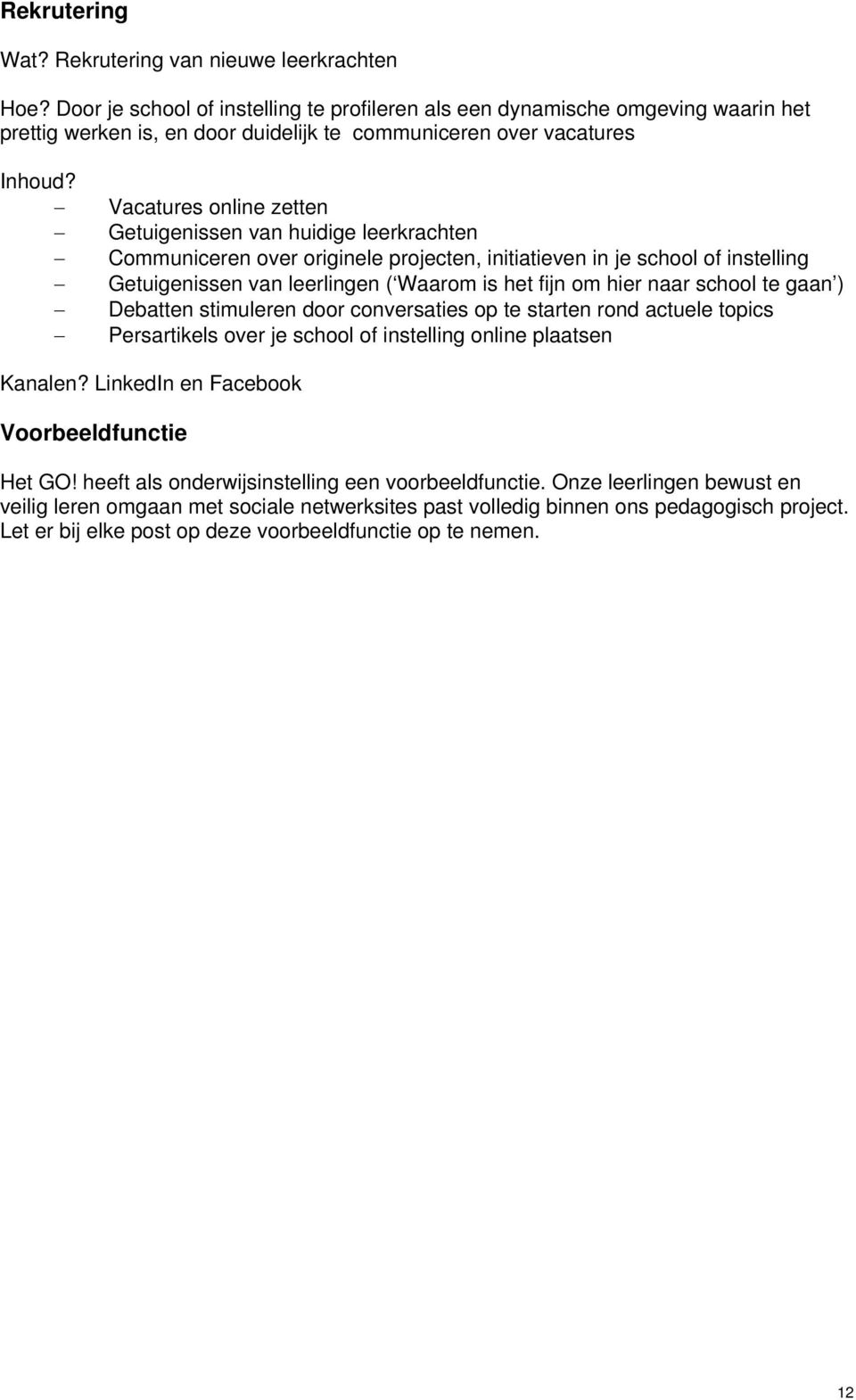 Vacatures online zetten Getuigenissen van huidige leerkrachten Communiceren over originele projecten, initiatieven in je school of instelling Getuigenissen van leerlingen ( Waarom is het fijn om hier