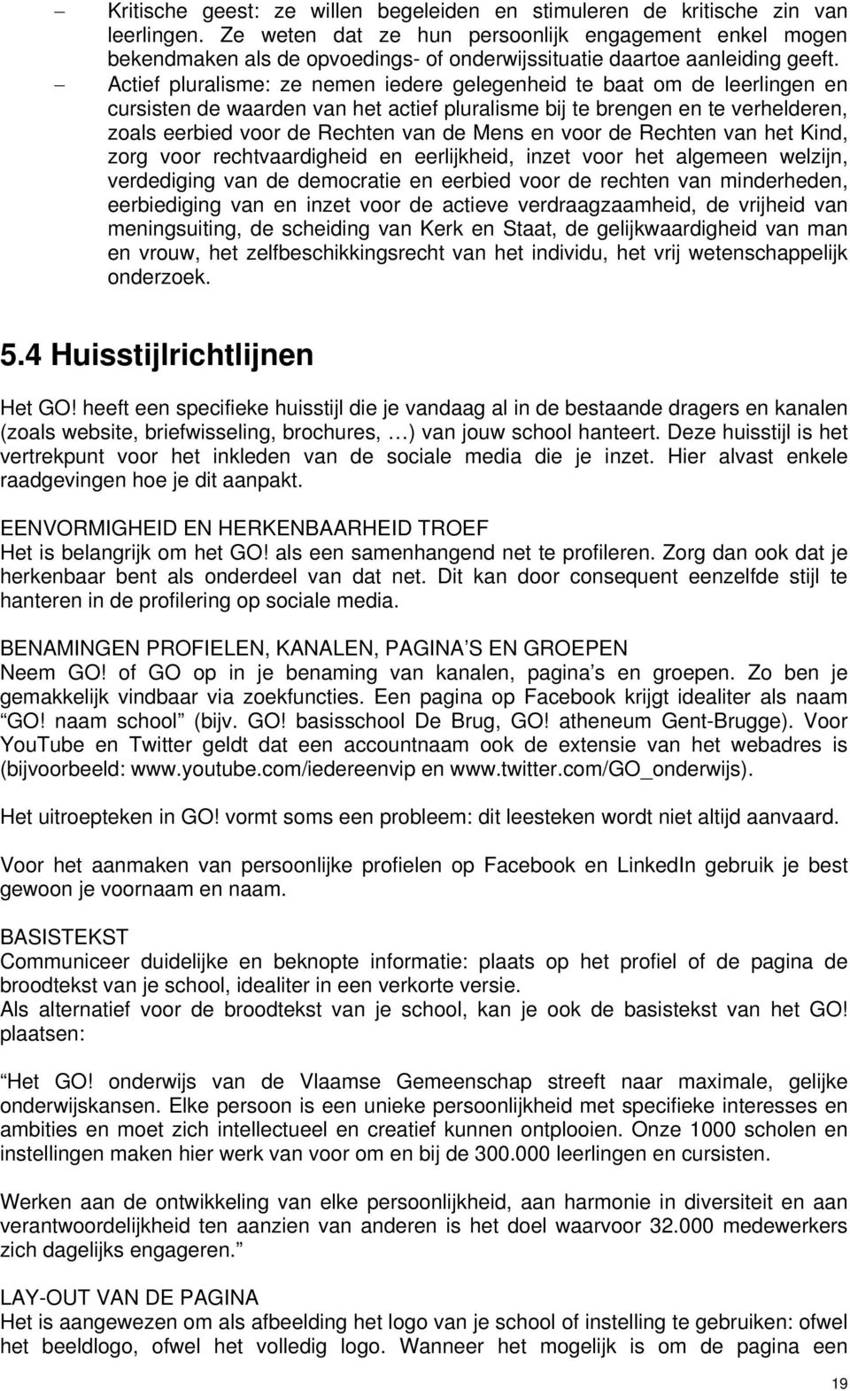 Actief pluralisme: ze nemen iedere gelegenheid te baat om de leerlingen en cursisten de waarden van het actief pluralisme bij te brengen en te verhelderen, zoals eerbied voor de Rechten van de Mens