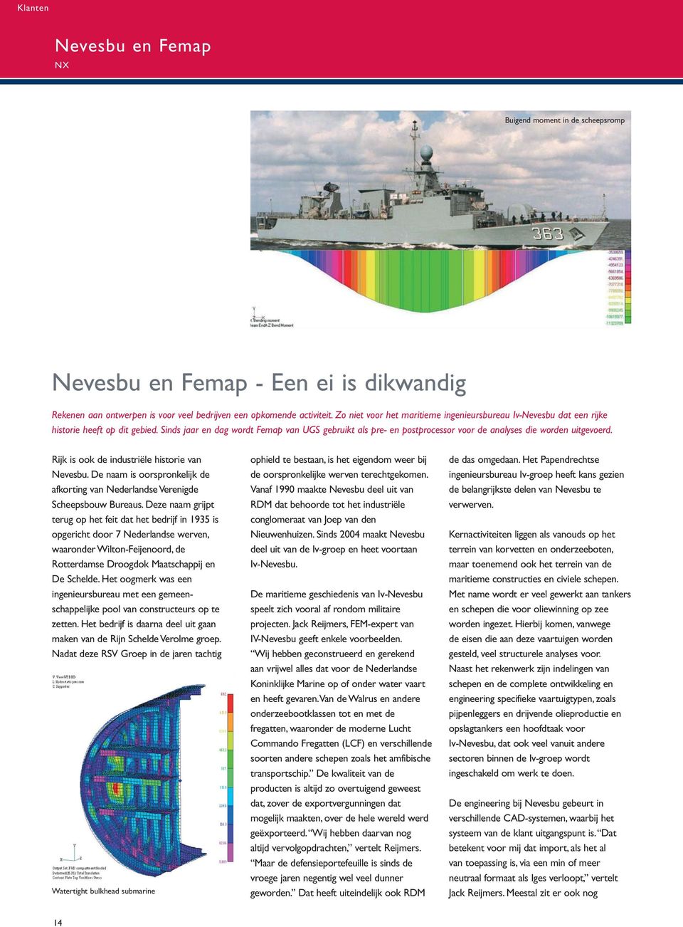 Sinds jaar en dag wordt Femap van UGS gebruikt als pre- en postprocessor voor de analyses die worden uitgevoerd. Rijk is ook de industriële historie van Nevesbu.