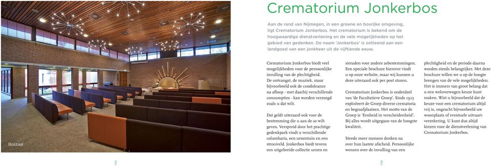 De naam Jonkerbos is ontleend aan een landgoed van een jonkheer uit de vijftiende eeuw. Boszaal Crematorium Jonkerbos biedt veel mogelijkheden voor de persoonlijke invulling van de plechtigheid.