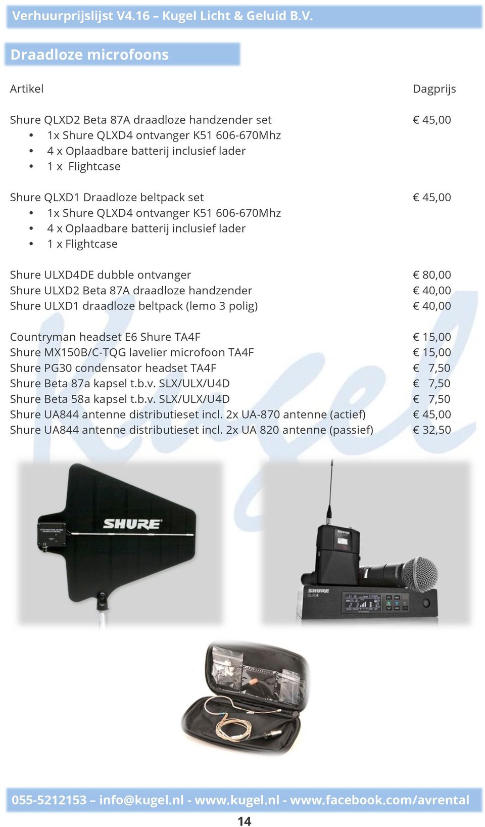 ULXD1 draadloze beltpack (lemo 3 polig) 40,00 Countryman headset E6 Shure TA4F 15,00 Shure MX150B/C-TQG lavelier microfoon TA4F 15,00 Shure PG30 condensator headset TA4F 7,50 Shure Beta 87a kapsel t.