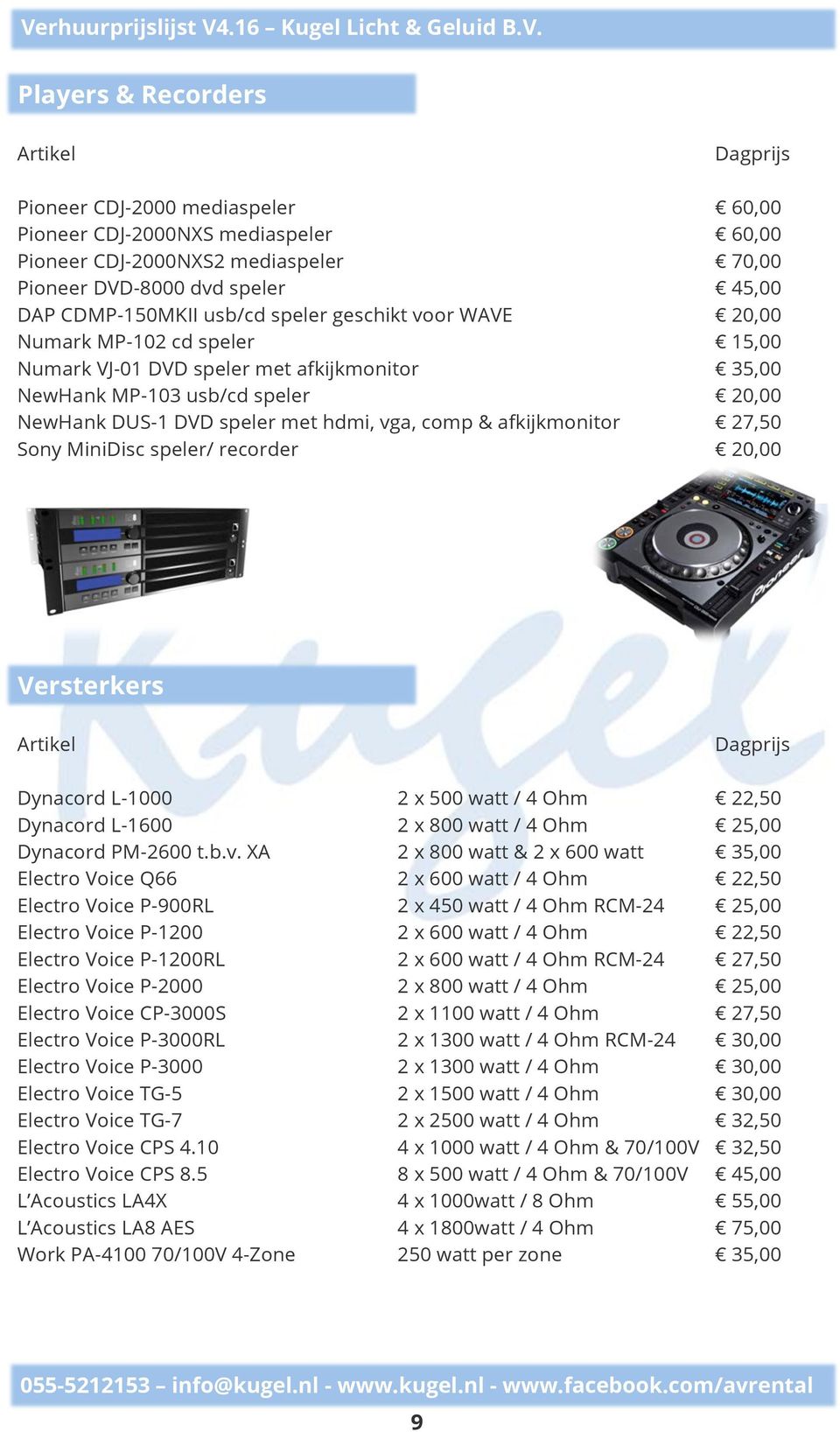27,50 Sony MiniDisc speler/ recorder 20,00 Versterkers Dynacord L-1000 2 x 500 watt / 4 Ohm 22,50 Dynacord L-1600 2 x 800 watt / 4 Ohm 25,00 Dynacord PM-2600 t.b.v.