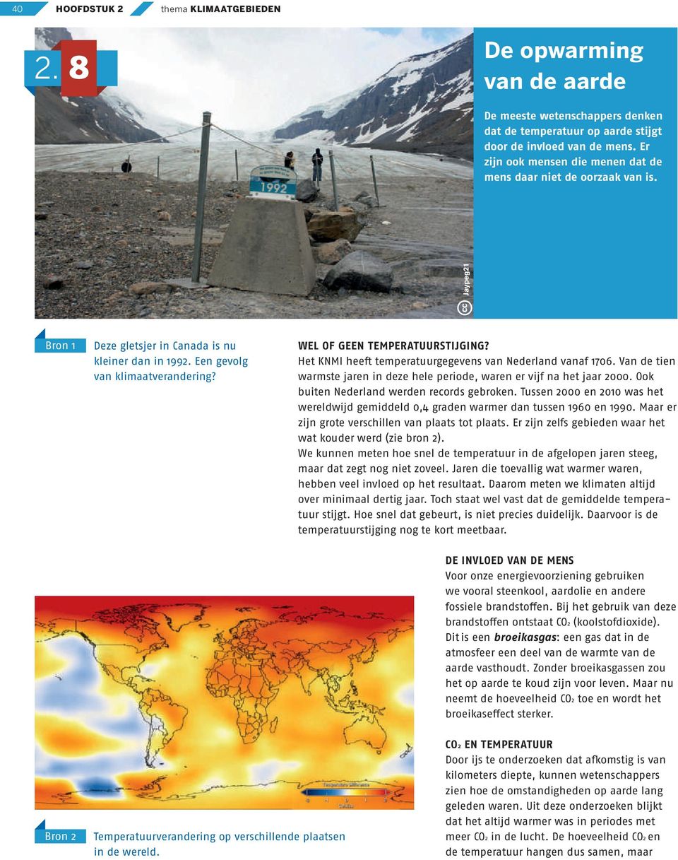 WEL OF GEEN TEMPERATUURSTIJGING? Het KNMI heeft temperatuurgegevens van Nederland vanaf 1706. Van de tien warmste jaren in deze hele periode, waren er vijf na het jaar 2000.