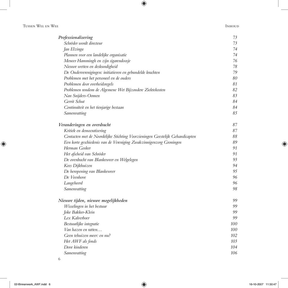 Ziektekosten 82 Nan Snijders-Oomen 83 Gerrit Schut 84 Continuïteit en het tienjarige bestaan 84 Samenvatting 85 Veranderingen en overdracht 87 Kritiek en democratisering 87 Contacten met de