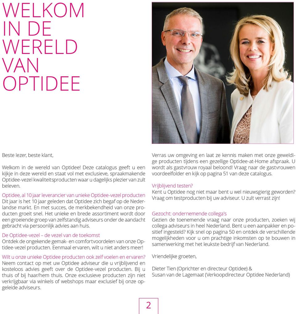 Optidee, al 10 jaar leverancier van unieke Optidee-vezel producten Dit jaar is het 10 jaar geleden dat Optidee zich begaf op de Nederlandse markt.