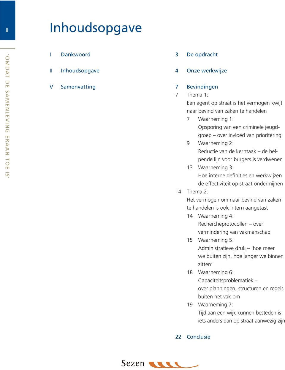 definities en werkwijzen de effectiviteit op straat ondermijnen 14 Thema 2: Het vermogen om naar bevind van zaken te handelen is ook intern aangetast 14 Waarneming 4: Rechercheprotocollen over