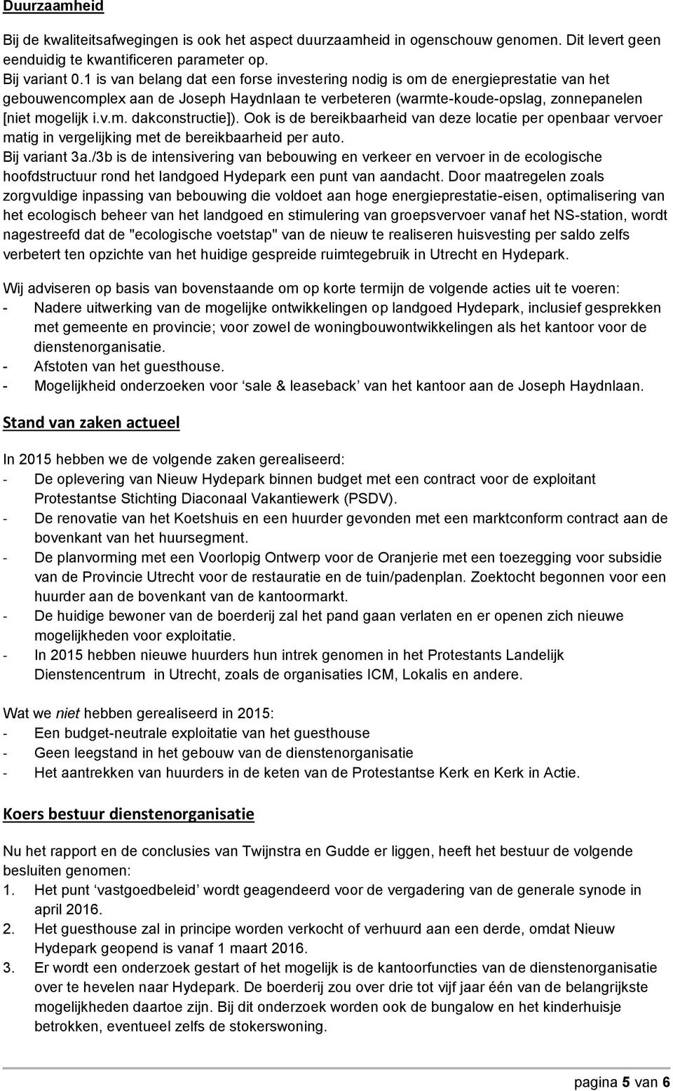 Ook is de bereikbaarheid van deze locatie per openbaar vervoer matig in vergelijking met de bereikbaarheid per auto. Bij variant 3a.