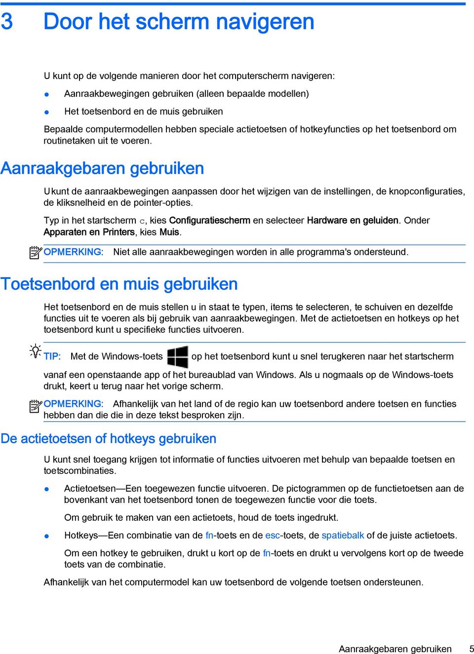 Aanraakgebaren gebruiken U kunt de aanraakbewegingen aanpassen door het wijzigen van de instellingen, de knopconfiguraties, de kliksnelheid en de pointer-opties.